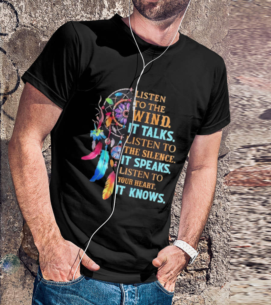 Listen To The Wind It Talks Native American Dreamcatcher Feathers Silence Speaks Heart Knows T-Shirt