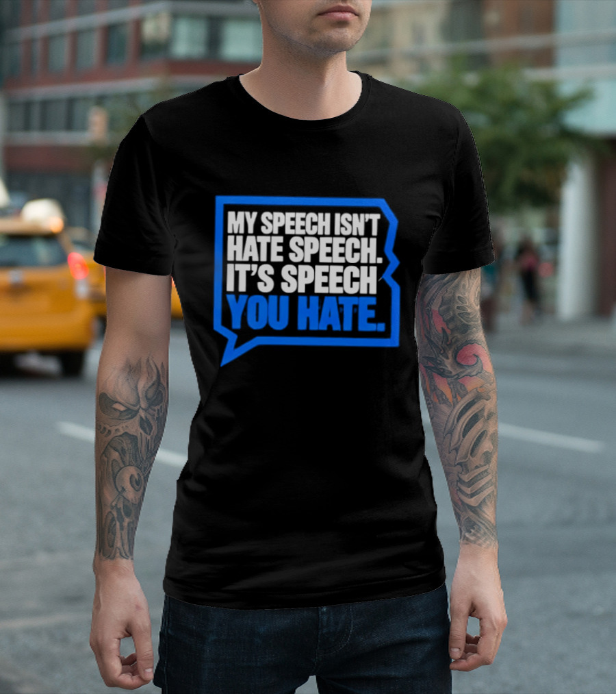 My Speech Isn't Hate Speech It's Speech You Hate Blue Speech Bubble T-Shirt