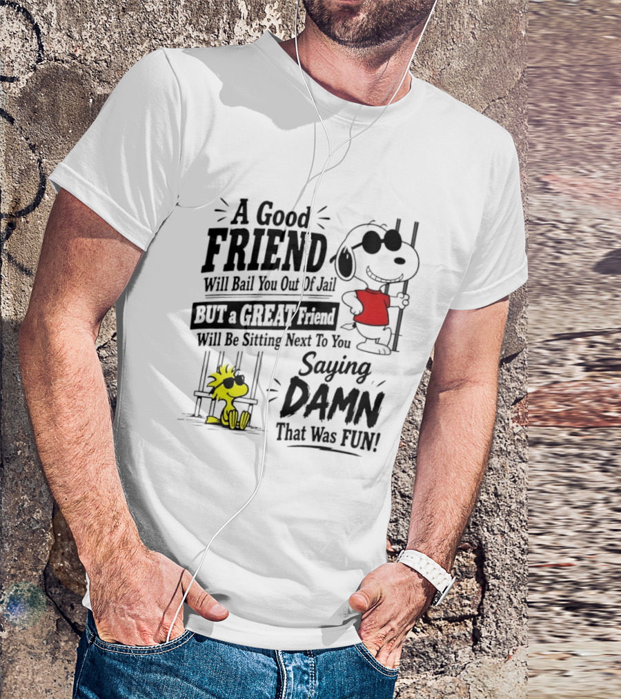 Snoopy And Woodstock A Good Friend Will Bail You Out Of Jail A Great Friend Will Be Sitting Next To You Saying Damn That Was Fun T-Shirt