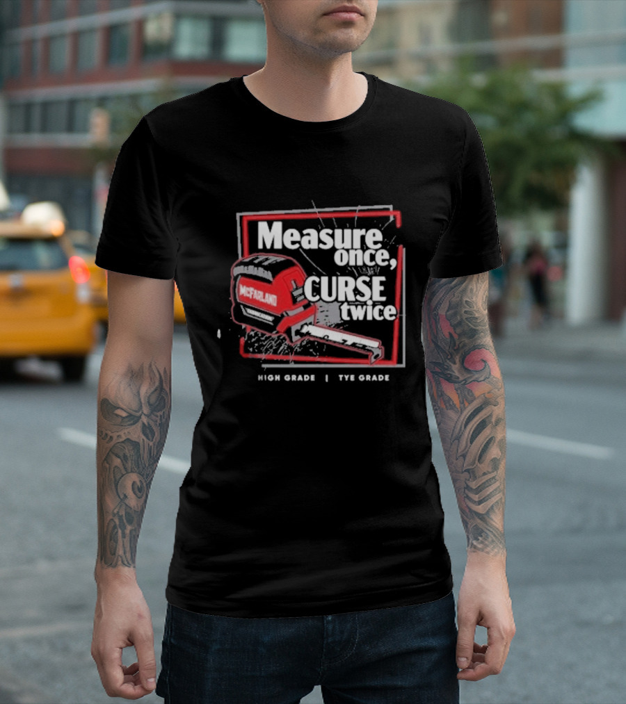 Cleetus Mcfarland Measure Once Curse Twice High Grade Tye Grade T-Shirt