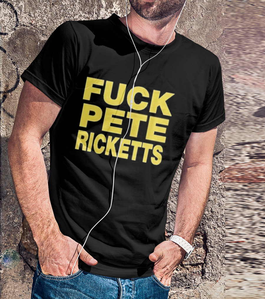 F**k Pete Ricketts T-Shirt