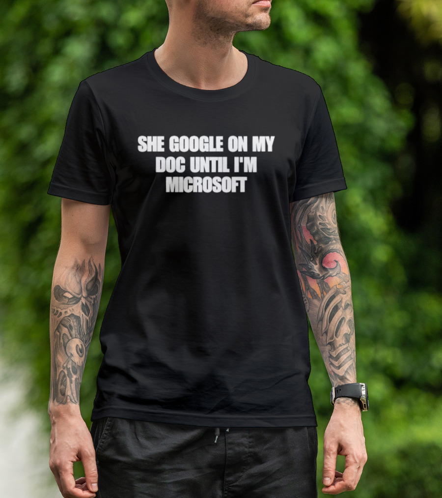 She Google On My Doc Until I'm Microsoft T-Shirt