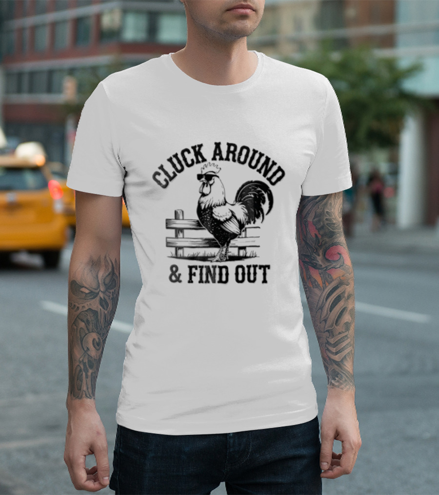 Cluck Around And Find Out Rooster Sunglasses Fence T-Shirt