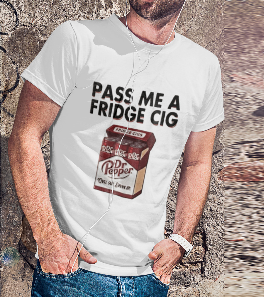 Pass Me A Fridge Cig Dr Pepper Chill Out Drink Up T-Shirt