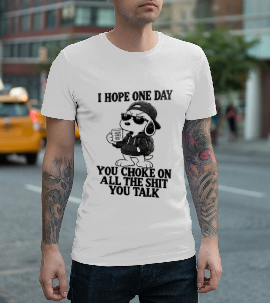 I Hope One Day You Choke On All The Shit You Talk Good Vibes Only Snoopy Drinking Coffee T-Shirt
