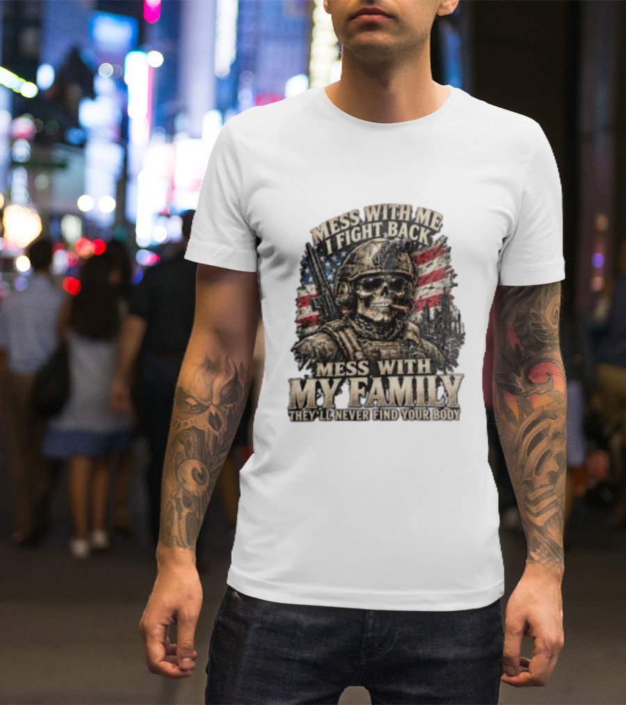 Mess With Me I Fight Back Skull Soldier American Flag They'll Never Find Your Body T-Shirt