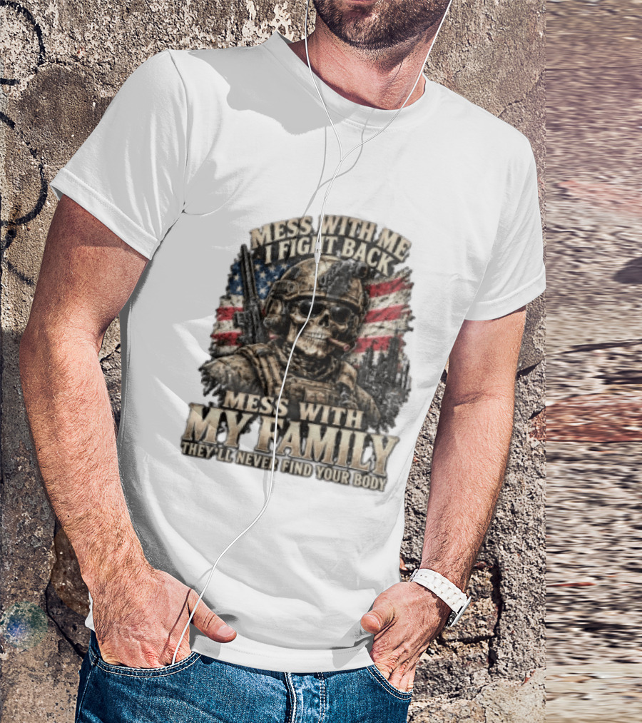 Mess With Me I Fight Back Skull Soldier American Flag They'll Never Find Your Body T-Shirt