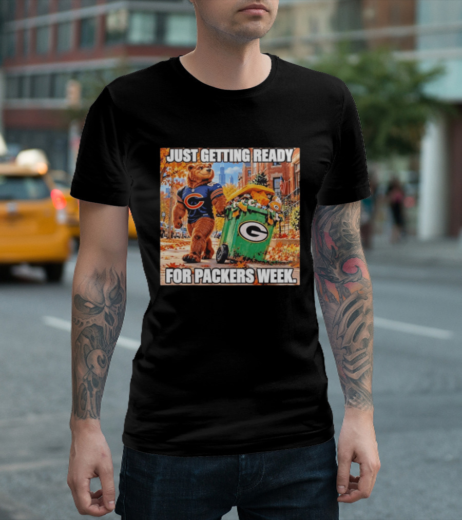 Just Getting Ready For Packers Week Chicago Bears Trash Green Bay T-Shirt