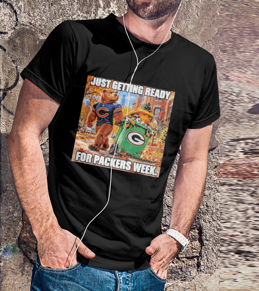 Just Getting Ready For Packers Week Chicago Bears Trash Green Bay T-Shirt
