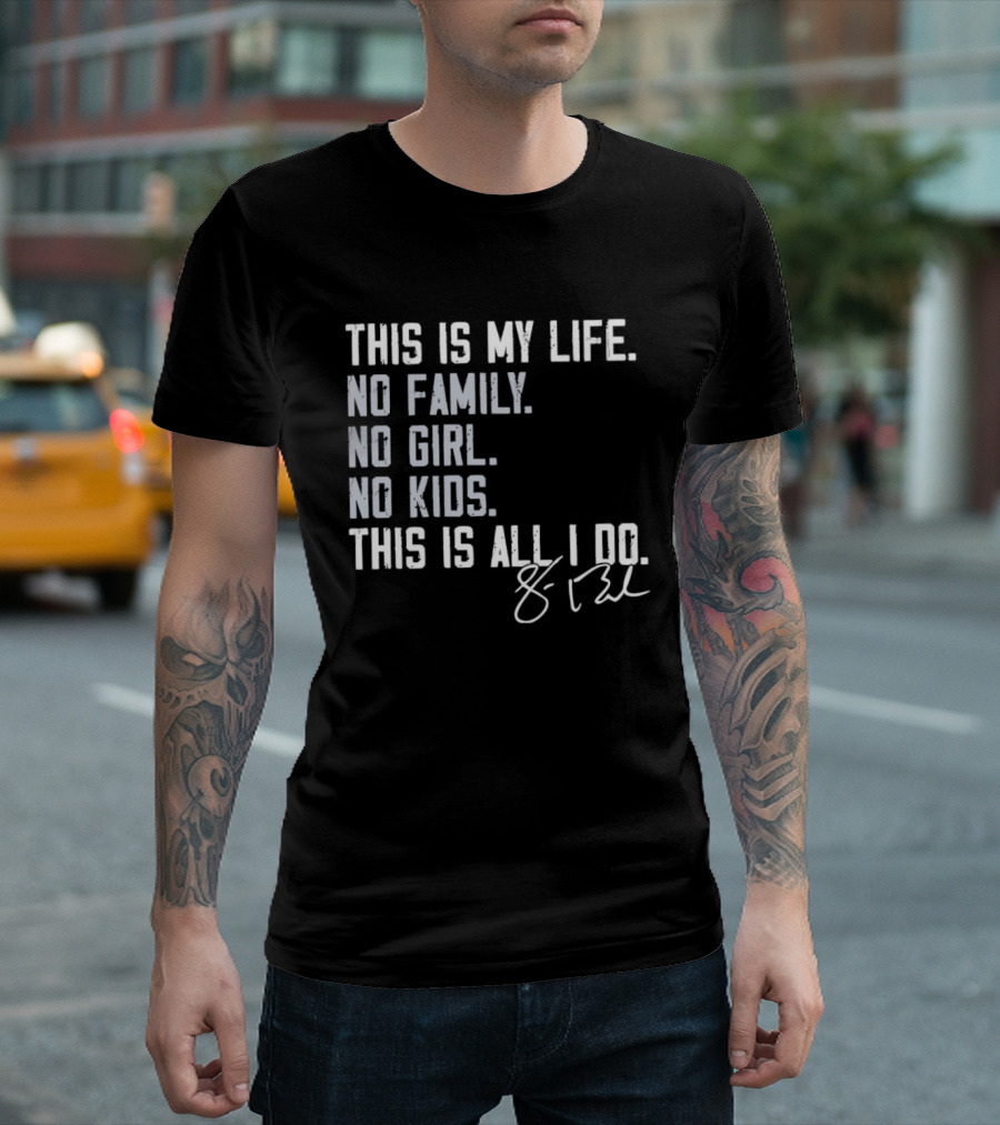 This Is My Life No Family No Girl No Kids This Is All I Do Sean Burke Chicago White Sox T-Shirt