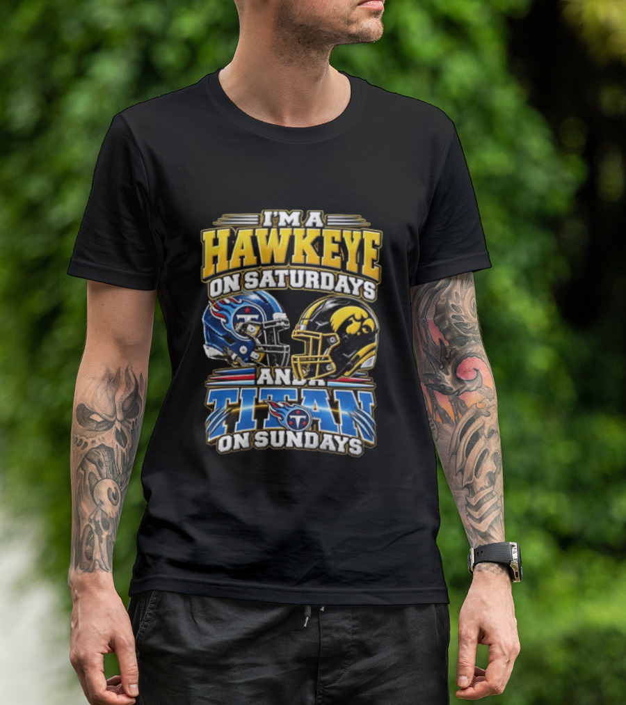 I'm A Hawkeye On Saturdays And A Titan On Sundays Iowa Hawkeyes Tennessee Titans Football Fan Gear T-Shirt