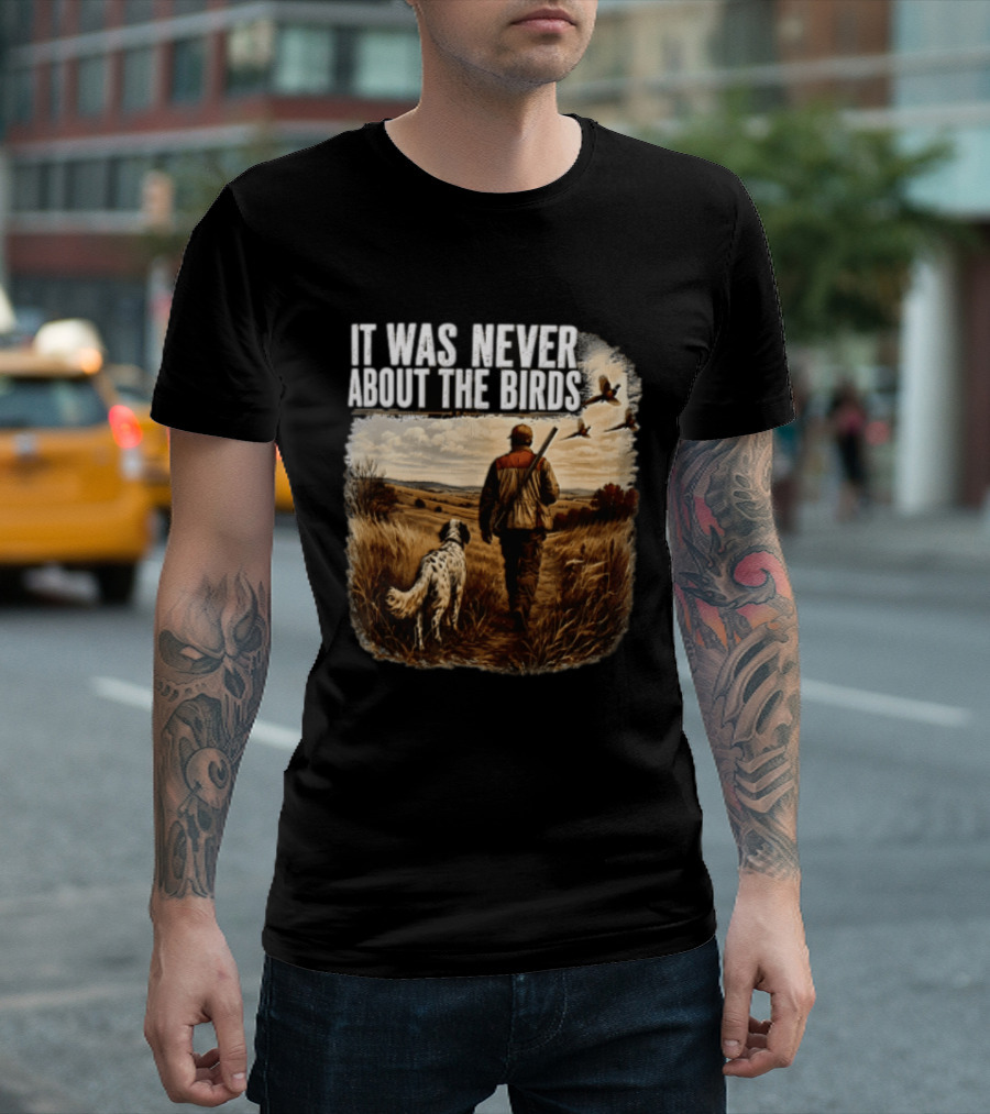 It Was Never About The Birds Hunter Dog Walking In Field With Flying Birds T-Shirt