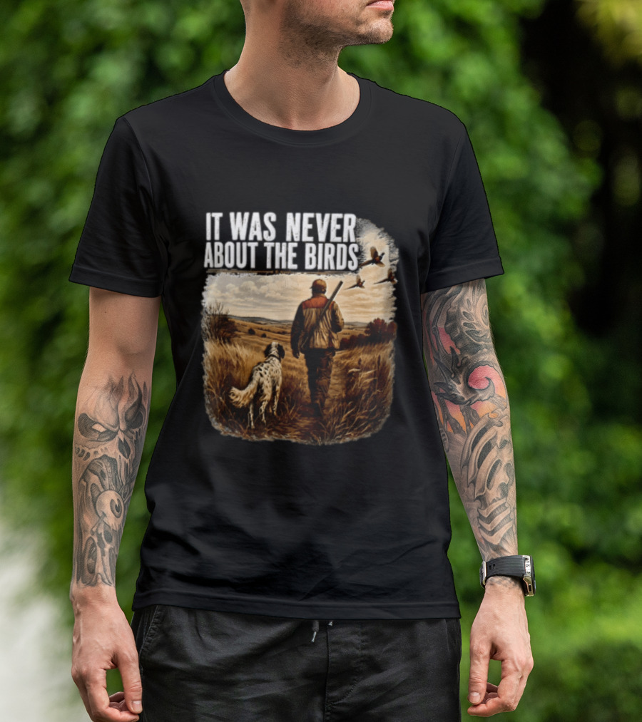 It Was Never About The Birds Hunter Dog Walking In Field With Flying Birds T-Shirt