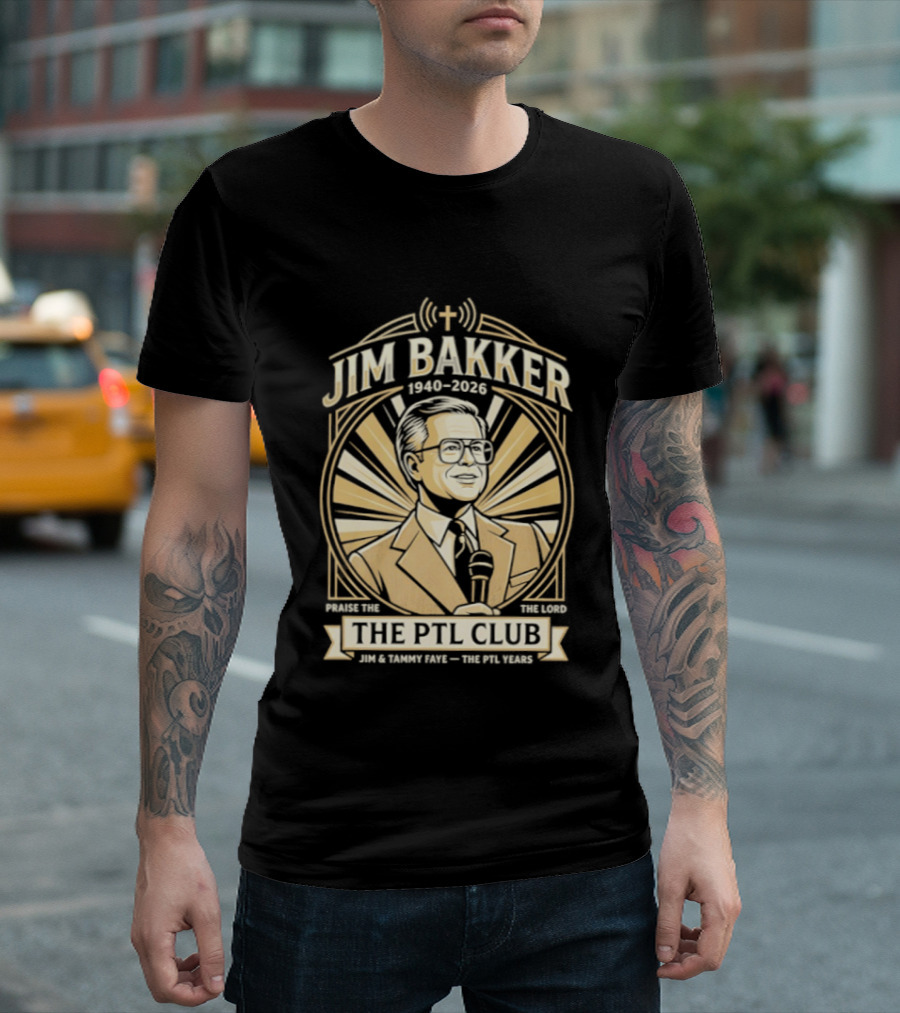 Jim Bakker 1940 2026 Praise The Lord PTL Club Jessica Hahn Scandal PTL Television Show T-Shirt