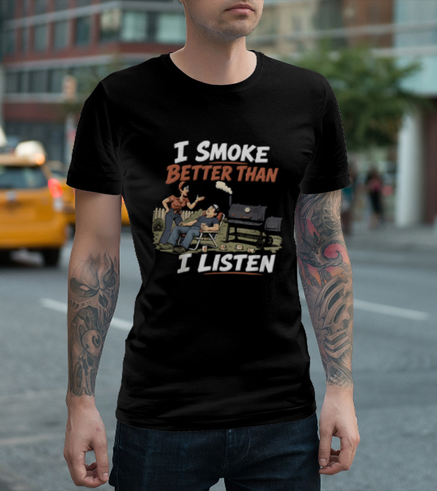 I Smoke Better Than I Listen Funny BBQ Grilling Humor T-Shirt