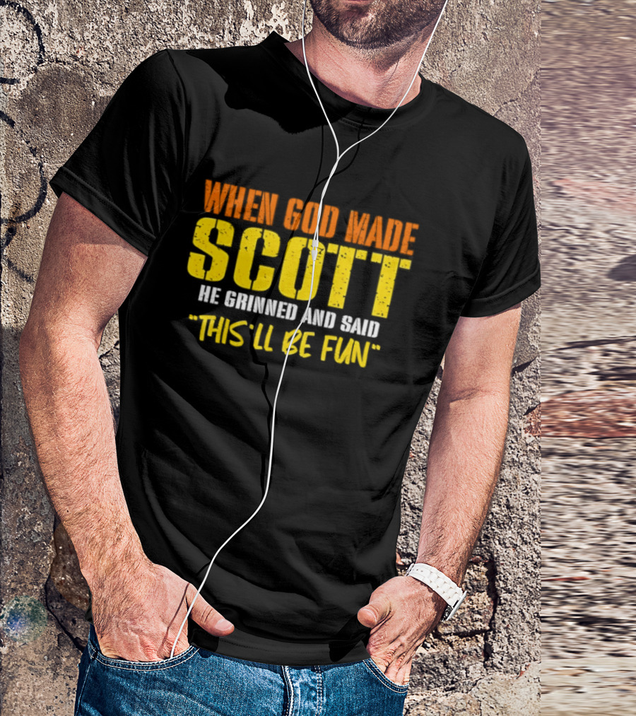 When God Made Scott He Grinned And Said This'll Be Fun T-Shirt