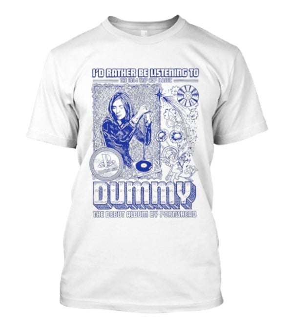 I'd Rather Be Listening To The 1994 Trip Hop Classic Dummy The Debut Album By Portishead T-Shirt