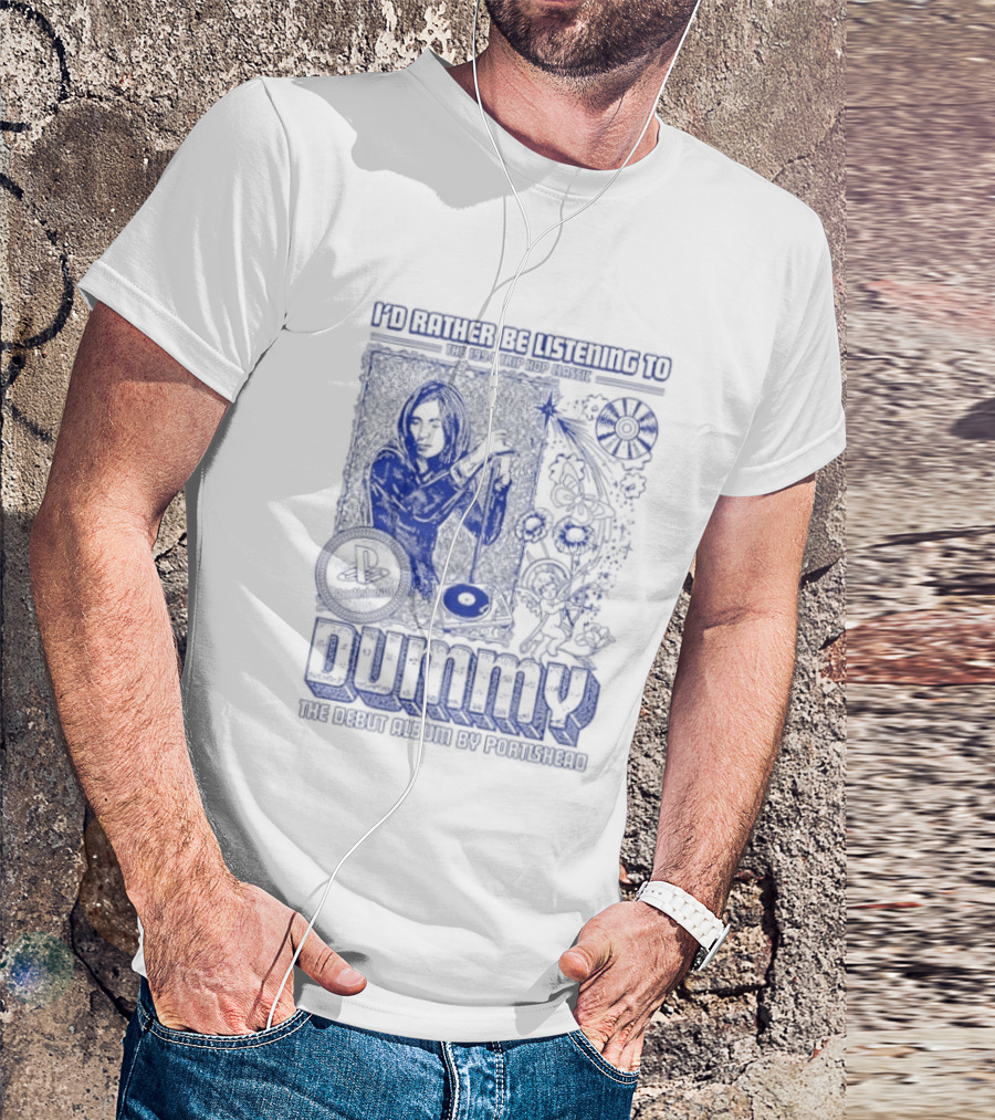 I'd Rather Be Listening To The 1994 Trip Hop Classic Dummy The Debut Album By Portishead T-Shirt