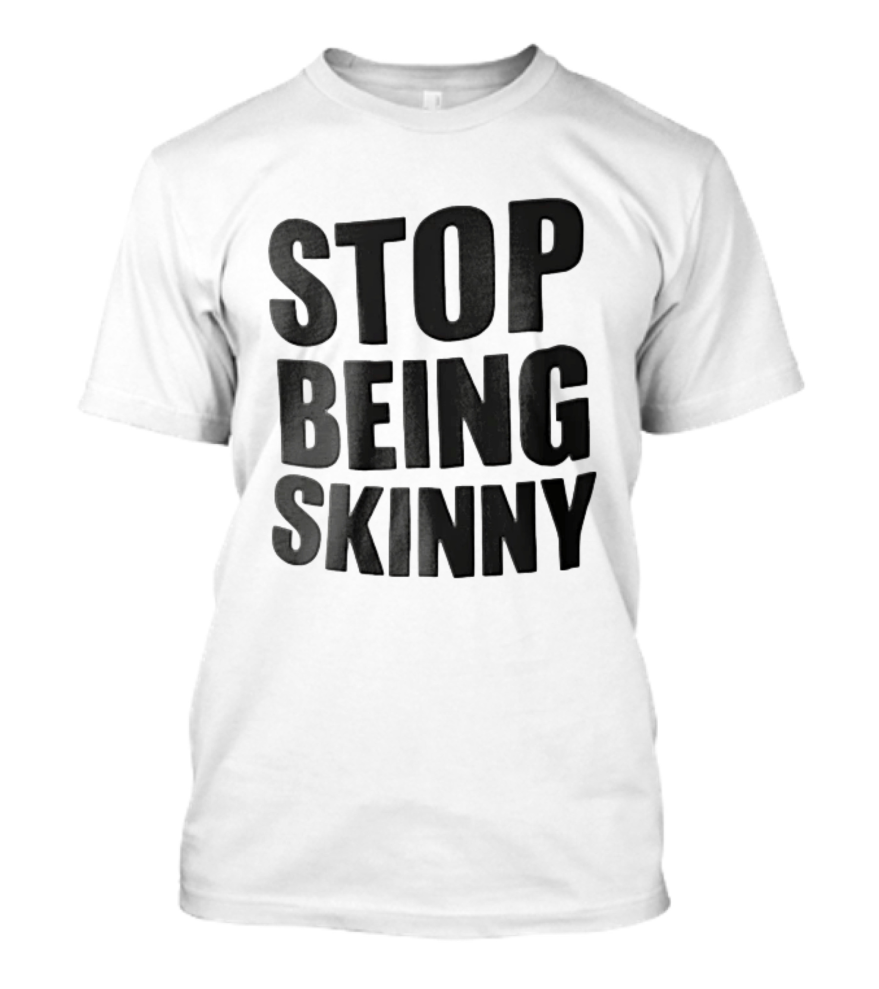 Stop Being Skinny Bold Lettered T-Shirt
