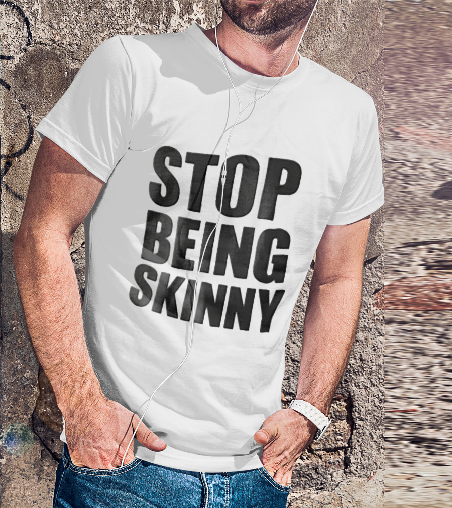 Stop Being Skinny Bold Lettered T-Shirt