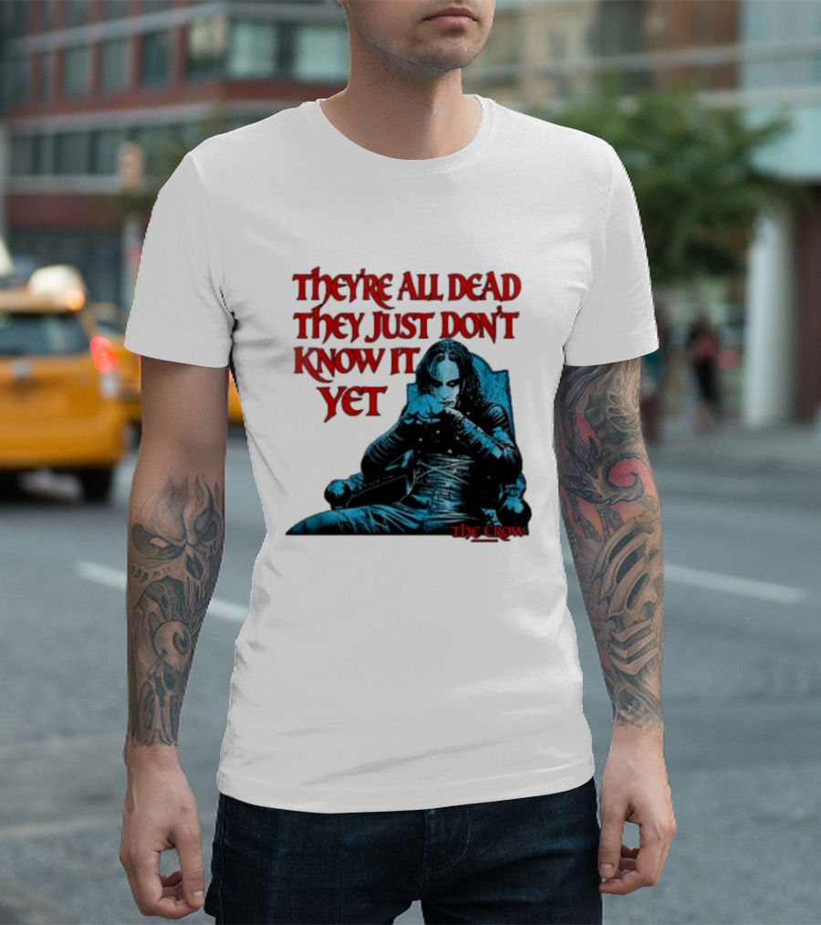 The Crow 1994 They're All Dead They Just Don't Know It Yet T-Shirt
