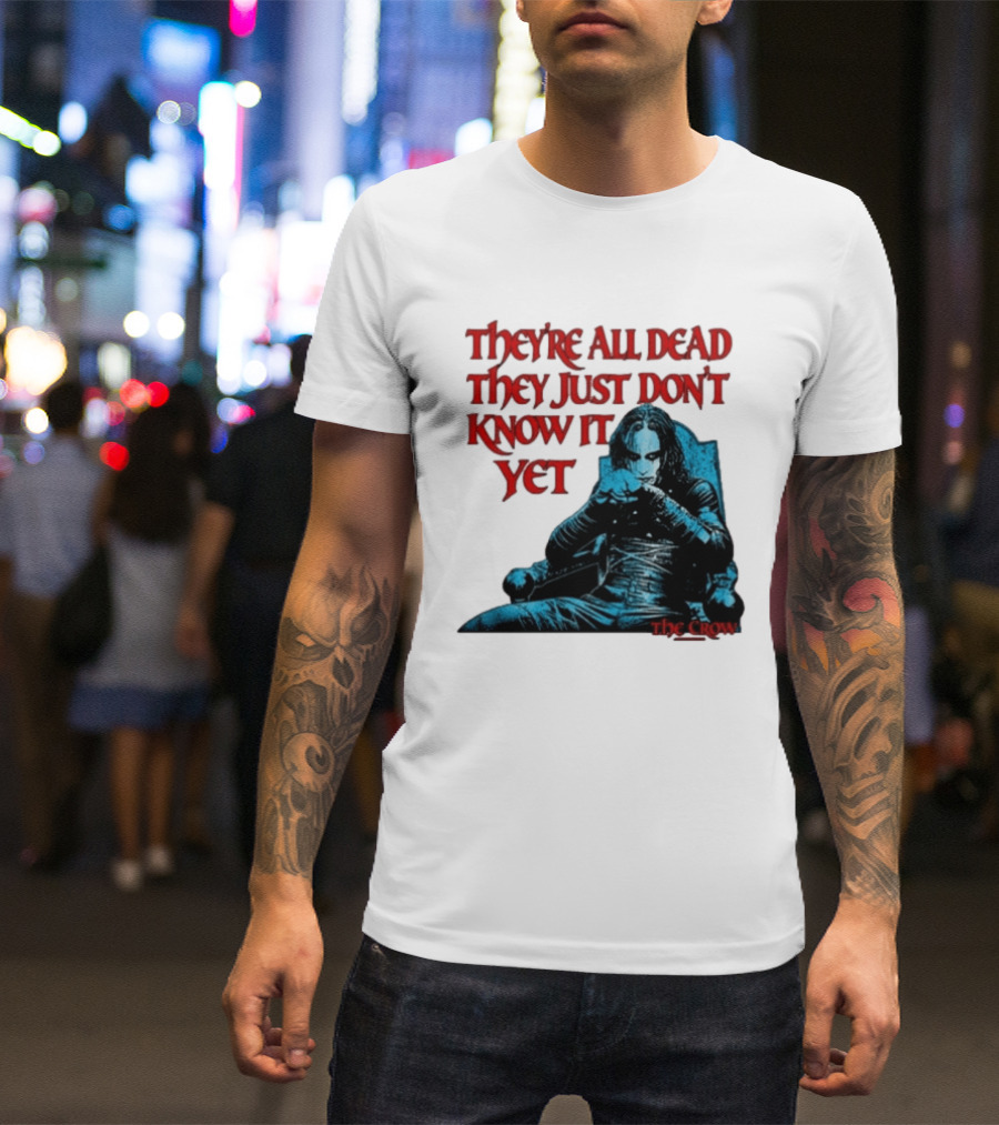 The Crow 1994 They're All Dead They Just Don't Know It Yet T-Shirt