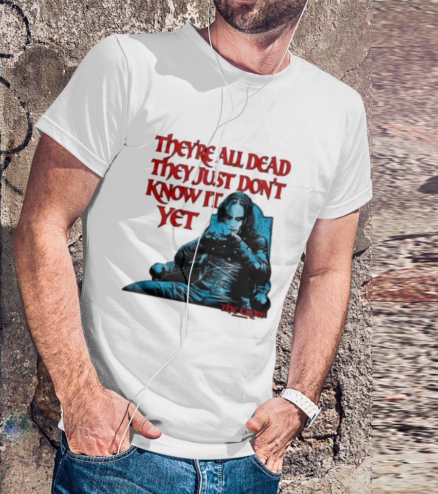 The Crow 1994 They're All Dead They Just Don't Know It Yet T-Shirt