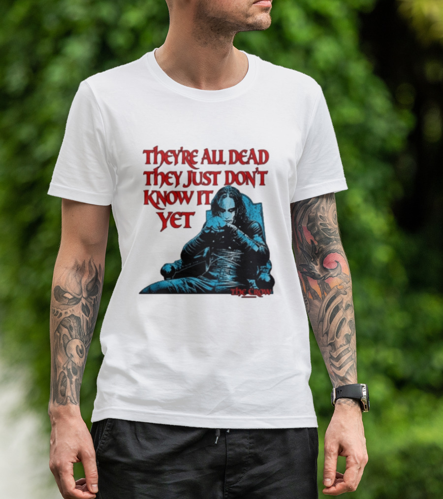 The Crow 1994 They're All Dead They Just Don't Know It Yet T-Shirt
