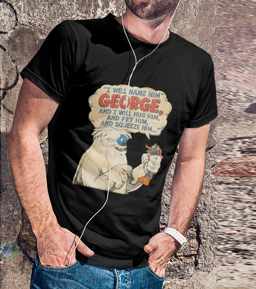 I Will Name Him George And I Will Hug Him And Pet Him And Squeeze Him Daffy Duck Looney Tunes Classic Cartoon T-Shirt