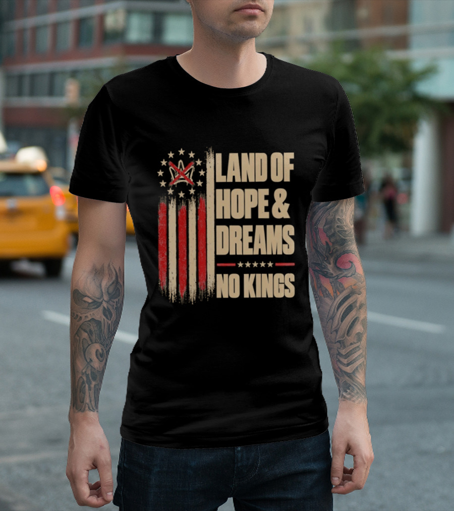 Land Of Hope And Dreams No Kings American Flag Stars Patriot T-Shirt