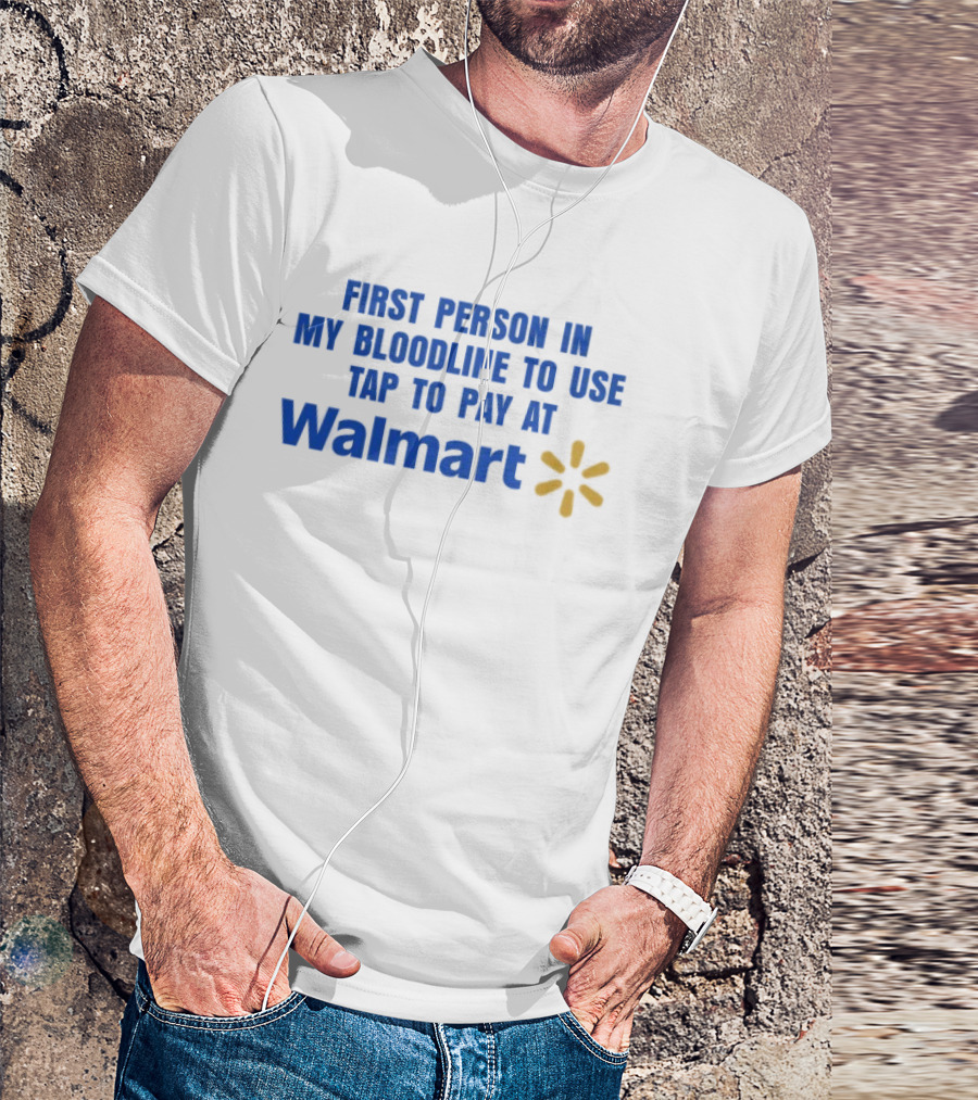 First Person In My Bloodline To Use Tap To Pay At Walmart T-Shirt