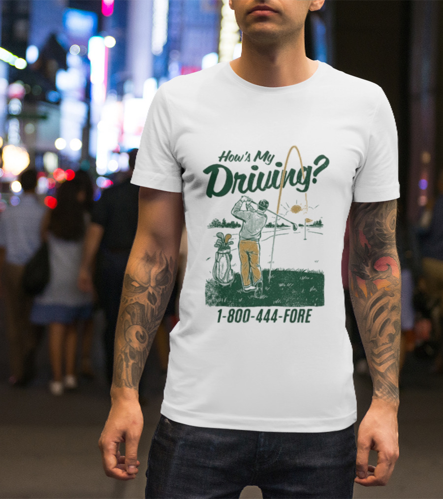How's My Driving 1 800 444 Fore Golf Swing Golfer Silhouette With Flag Pole And Golf Ball T-Shirt