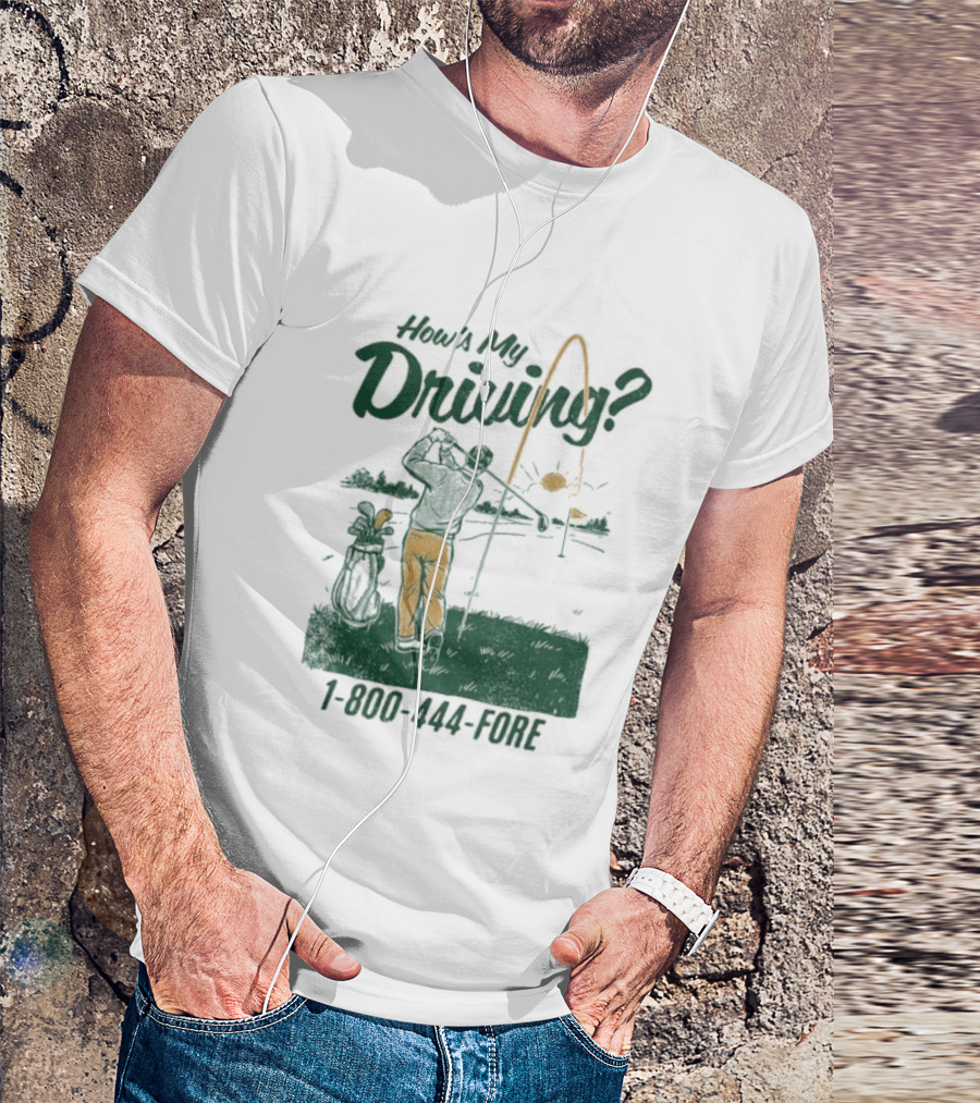 How's My Driving 1 800 444 Fore Golf Swing Golfer Silhouette With Flag Pole And Golf Ball T-Shirt