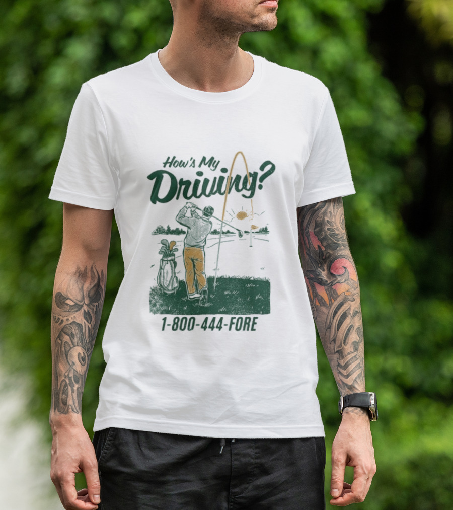 How's My Driving 1 800 444 Fore Golf Swing Golfer Silhouette With Flag Pole And Golf Ball T-Shirt