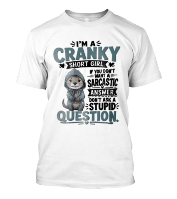I Am A Cranky Short Girl Sarcastic Answer Stupid Question Bear T-Shirt