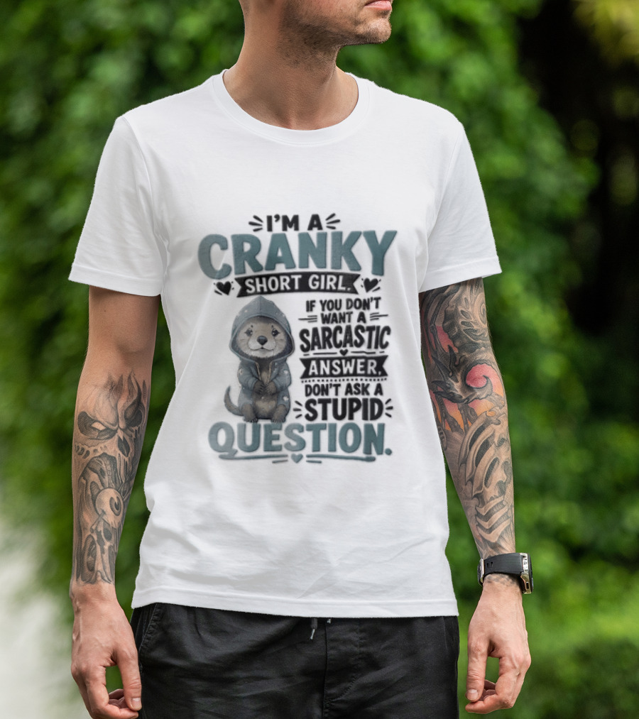 I Am A Cranky Short Girl Sarcastic Answer Stupid Question Bear T-Shirt