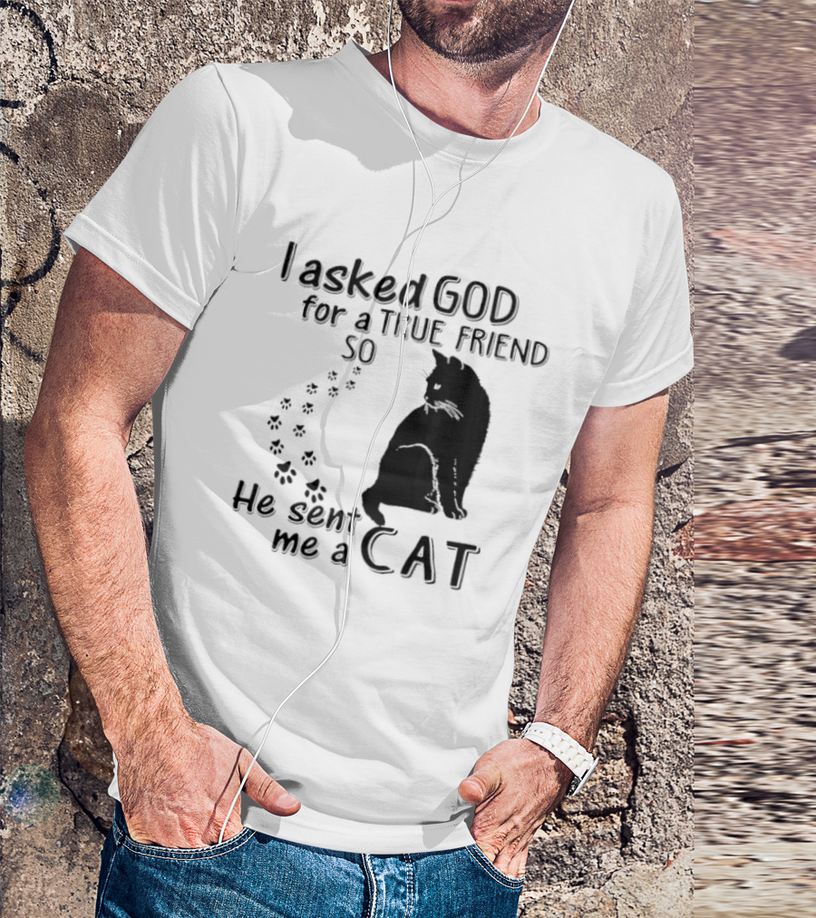I Asked God For A True Friend So He Sent Me A Cat Paw Prints T-Shirt