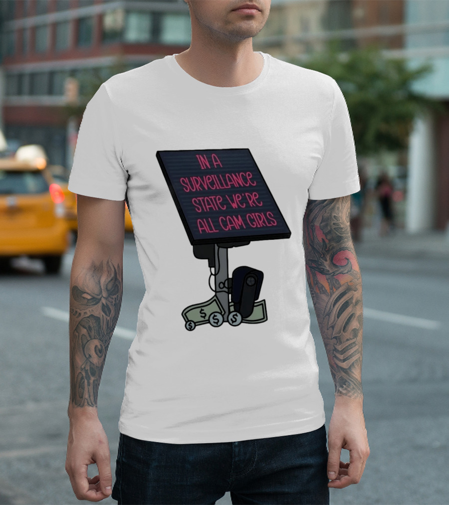 In A Surveillance State We're All Cam Girls Money And Camera T-Shirt