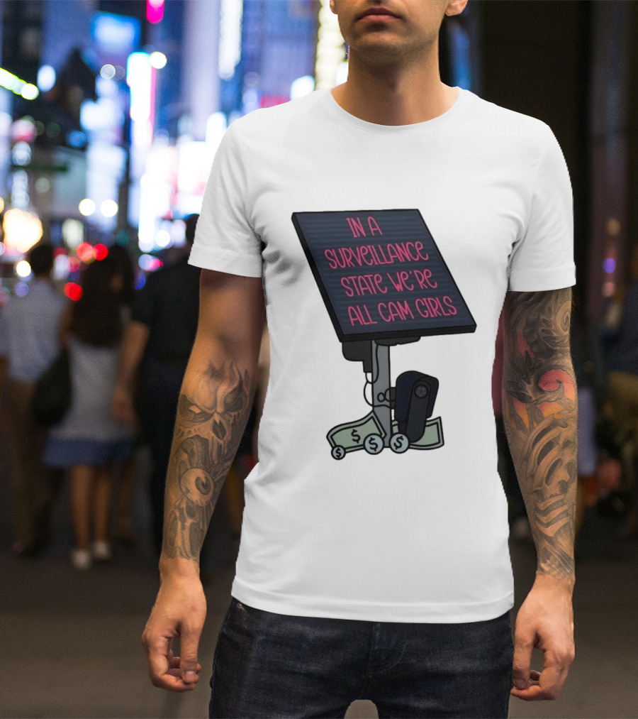 In A Surveillance State We're All Cam Girls Money And Camera T-Shirt