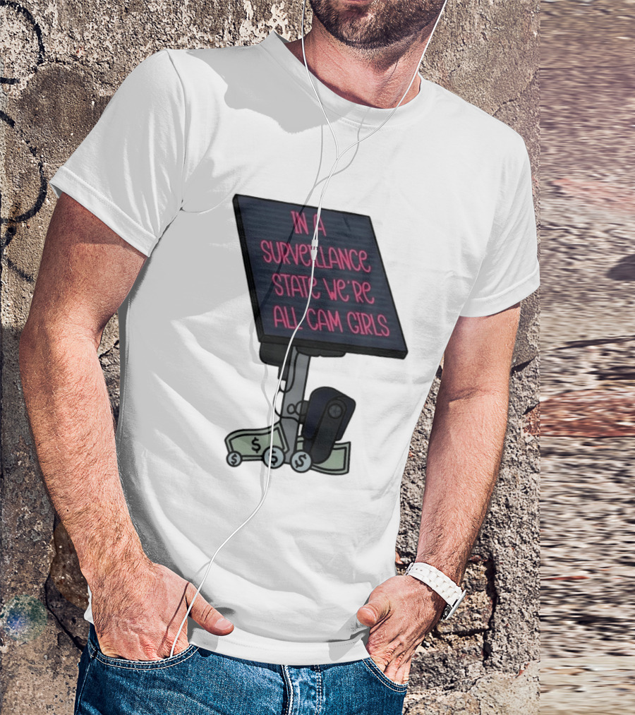 In A Surveillance State We're All Cam Girls Money And Camera T-Shirt