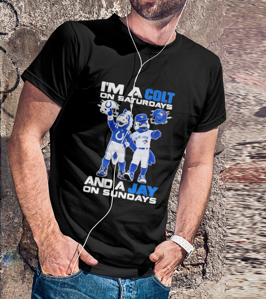 I'm A Colt On Saturdays And A Jay On Sundays NFL Indianapolis Colts MLB Blue Jays Mascots T-Shirt