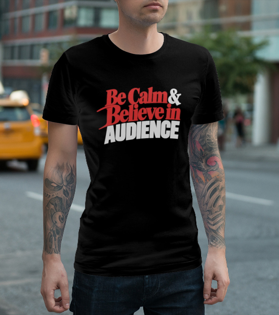 Be Calm And Believe In Audience Bold Motivational Message T-Shirt