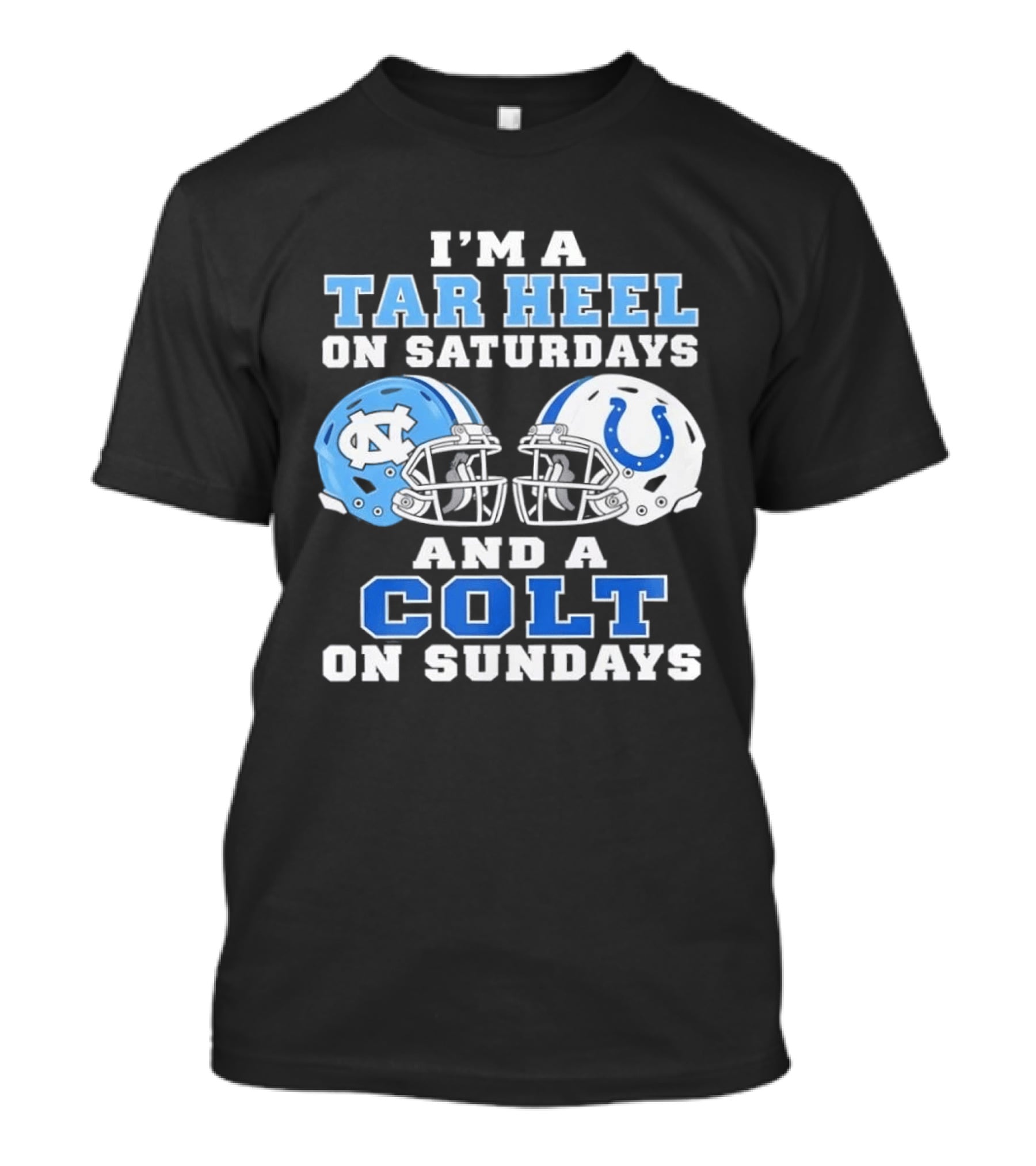I'm A Tar Heel On Saturdays And A Colt On Sundays Football Fan Gear T-Shirt