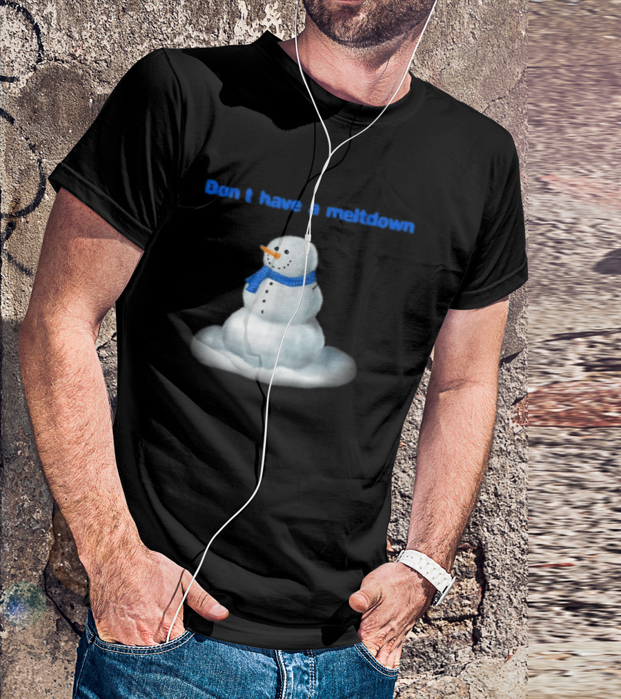Don't Have A Meltdown Snowman Winter Humor T-Shirt
