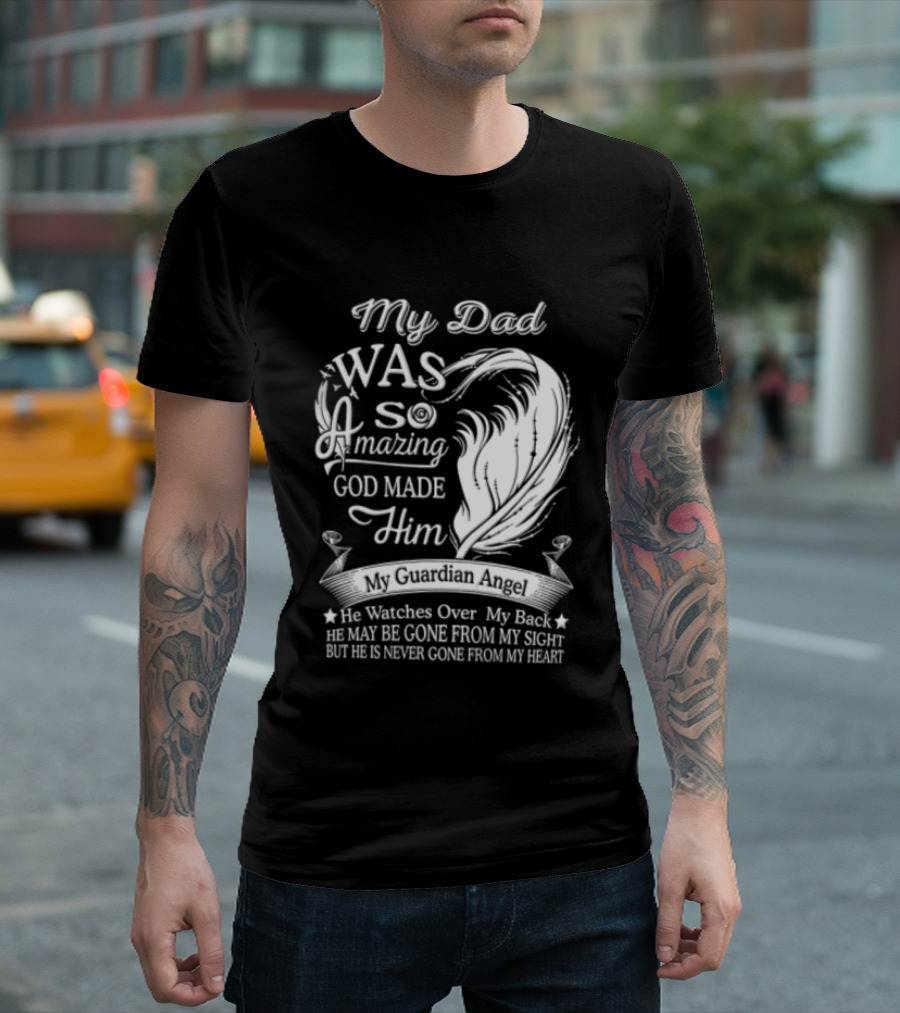 My Dad Was So Amazing God Made Him Guardian Angel Es Over My Back From My Heart T-Shirt