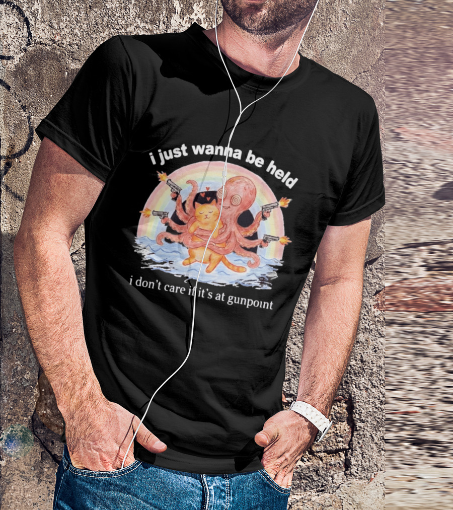 I Just Wanna Be Held I Don't Care If It's At Gunpoint Octopus And Cat Hug With Guns T-Shirt