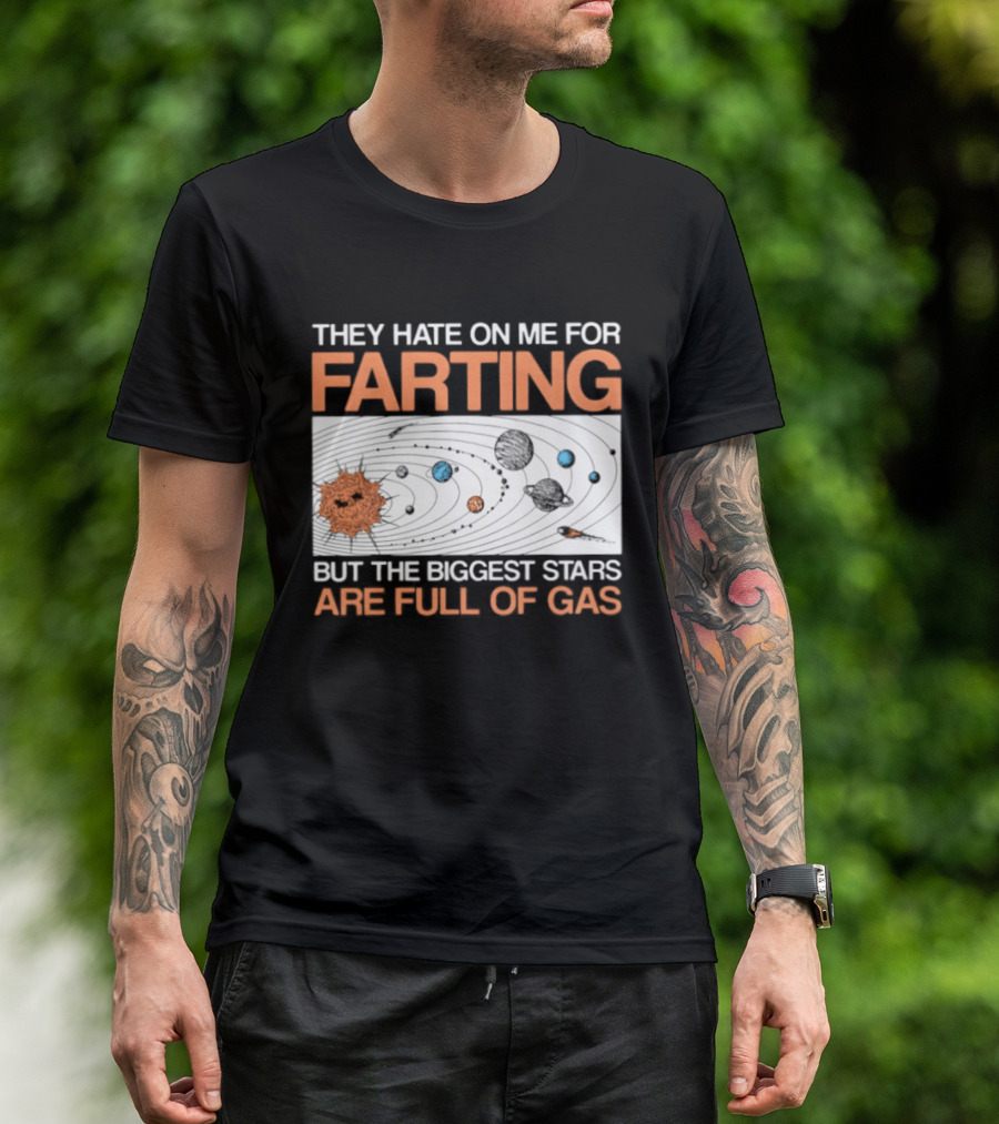 They Hate On Me For Farting Biggest Stars Are Full Of Gas T-Shirt