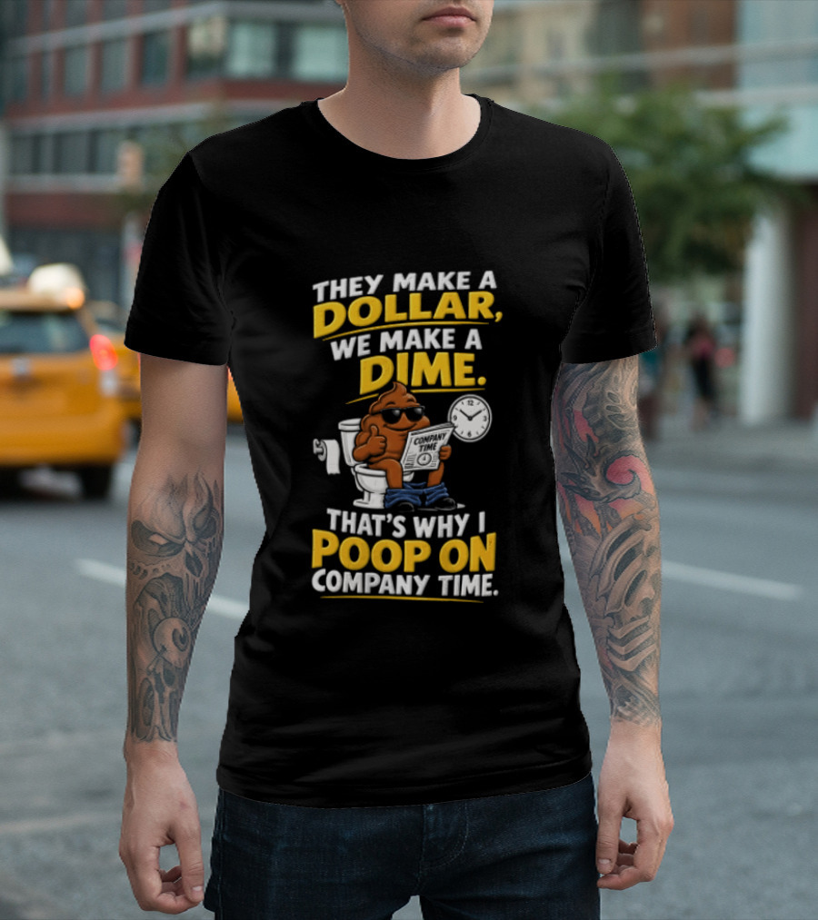 They Make A Dollar We Make A Dime That's Why I Poop On Company Time Cartoon Emoji T-Shirt