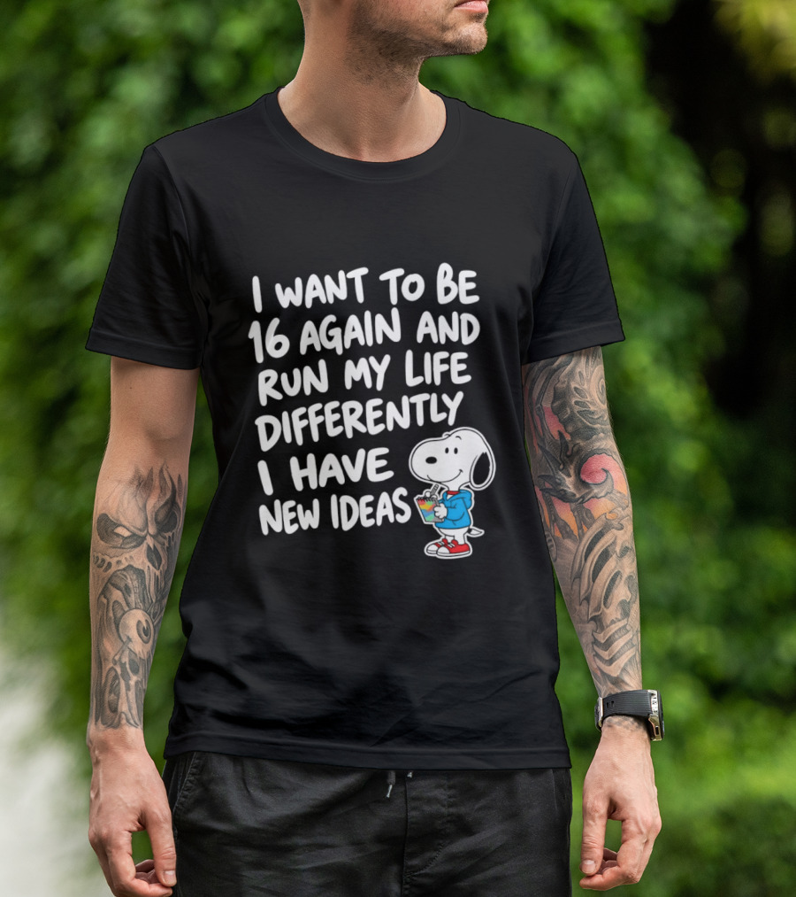 I Want To Be 16 Again And Run My Life Differently I Have New Ideas Snoopy T-Shirt