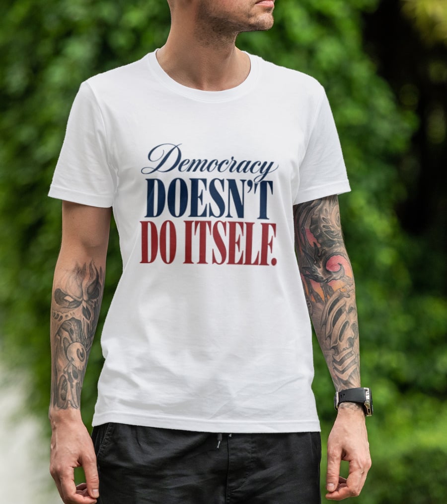 Democracy Doesn't Do Itself Inspirational T-Shirt